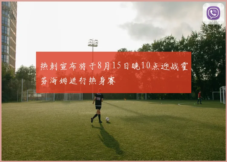 热刺宣布将于8月15日晚10点迎战霍芬海姆进行热身赛