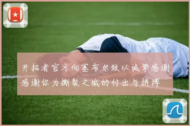 开拓者官方向塞布尔致以诚挚感谢感谢你为撕裂之城的付出与拼搏