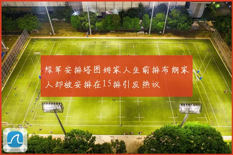 绿军安排塔图姆家人坐前排布朗家人却被安排在15排引发热议